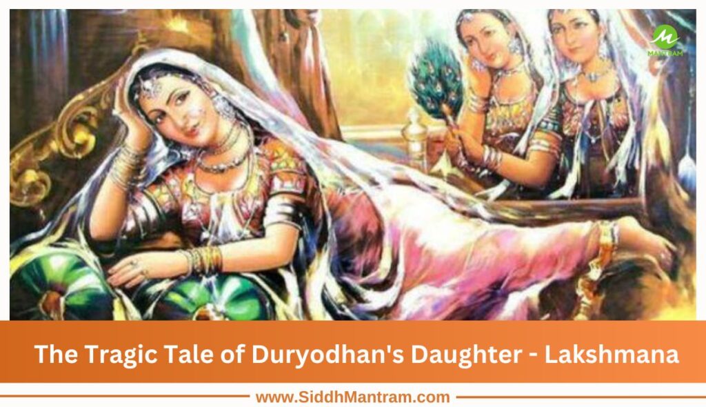 The Tragic Tale of Duryodhan’s Daughter – Lakshmana’s Life of Sorrow